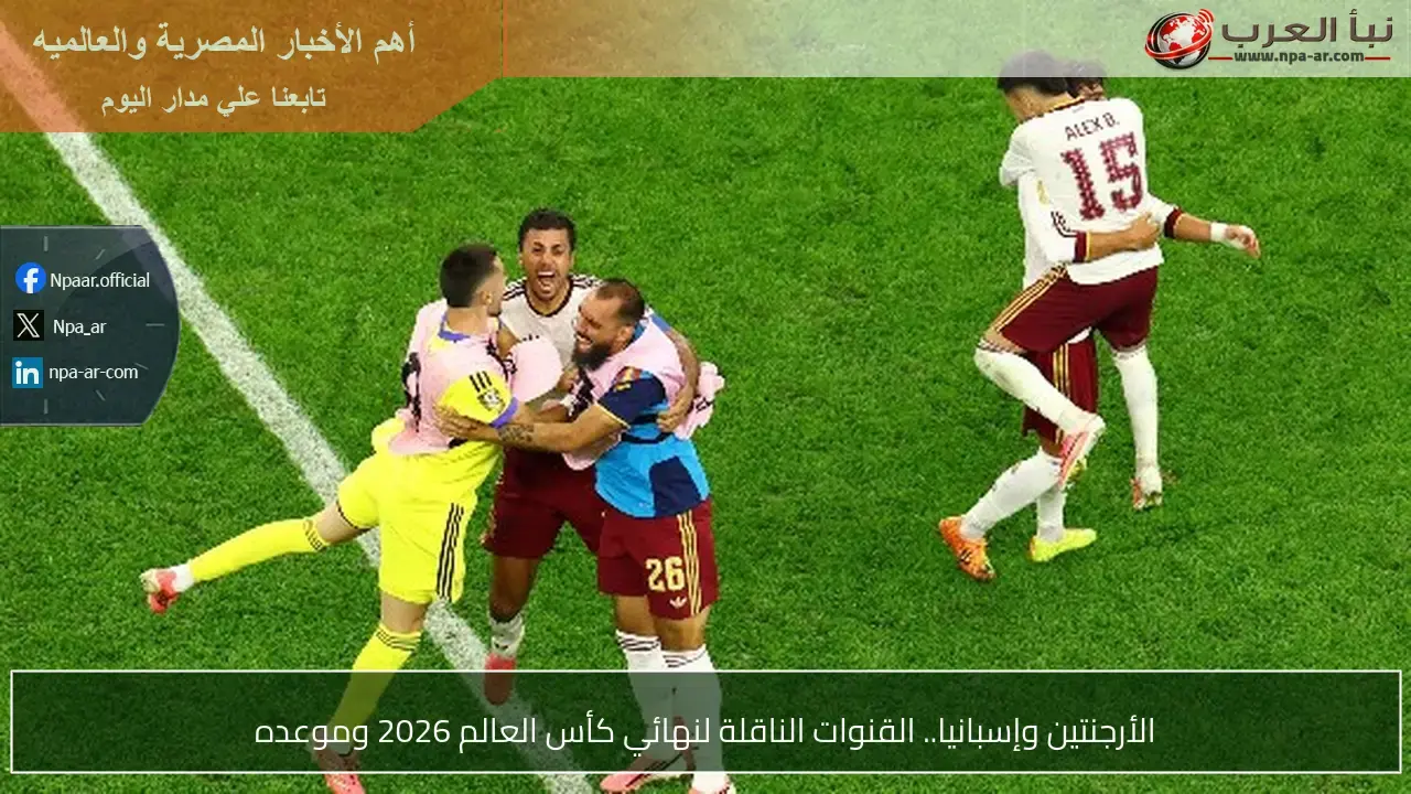 قنوات نقل نهائي كأس العالم 2026 بين الأرجنتين وإسبانيا